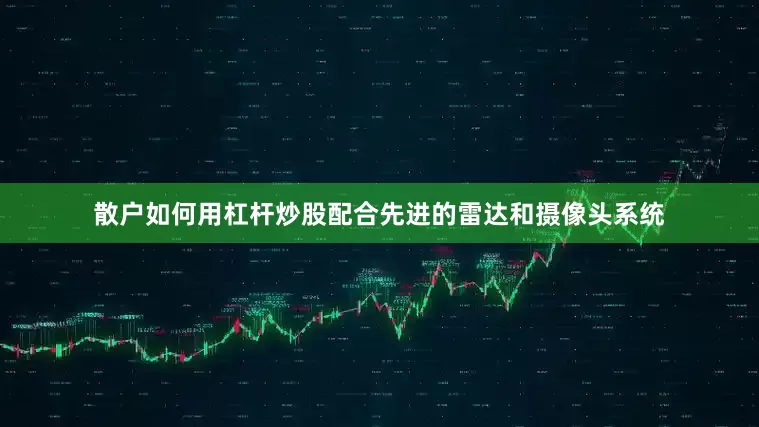 散户如何用杠杆炒股配合先进的雷达和摄像头系统